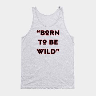 born to be wild Tank Top